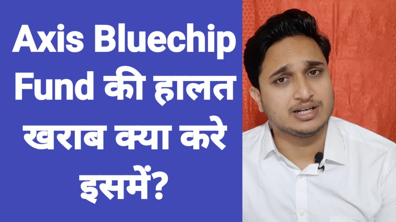 Axis Bluechip Fund की हालत खराब क्या करे इसमें?