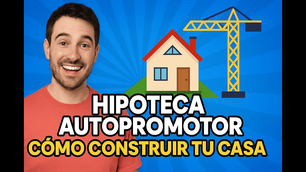 Hipoteca Autopromotor 2025 🏡 | C&oacute;mo construir tu casa con financiaci&oacute;n bancaria