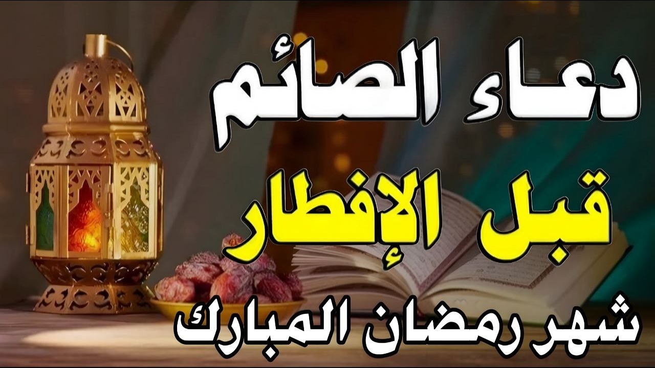 دعاء قبل الافطار, دعاء الصائم قبل الافطار الذي اذا قولته استجابه الله فورا .. لا تحرم نفسك من اجره !