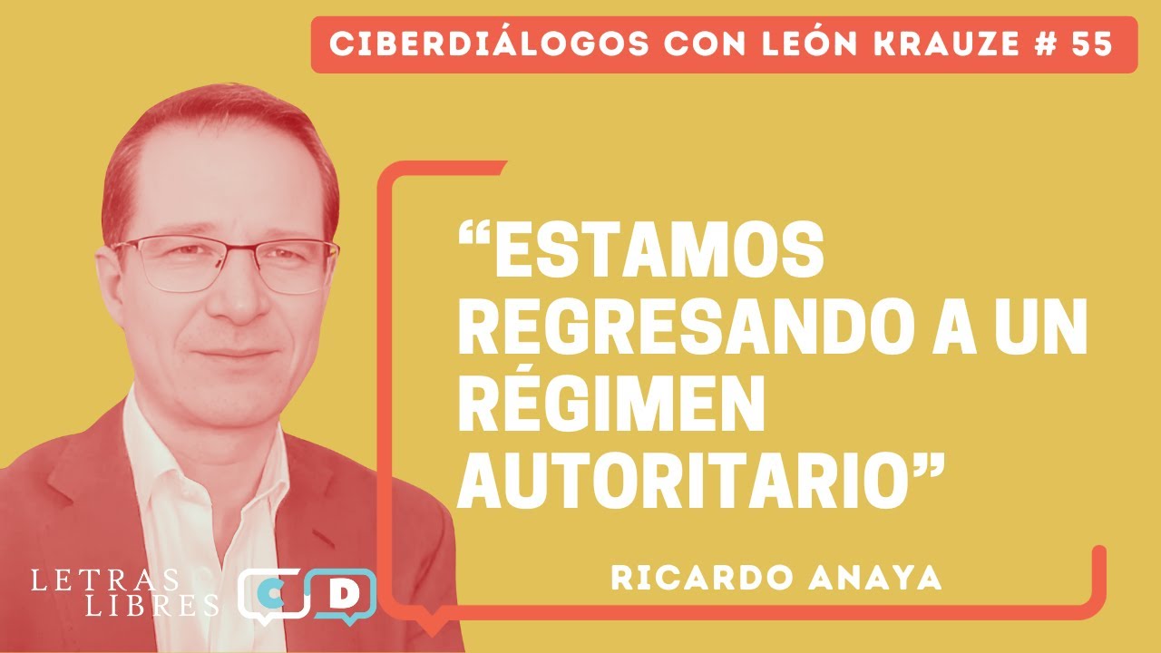 Ciberdiálogos 55 • Ricardo Anaya: “Estamos regresando a un régimen autoritario”