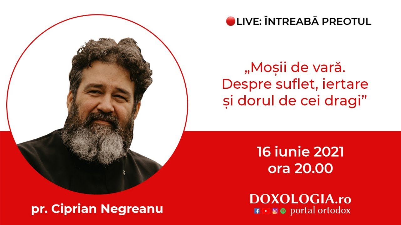 ⭕ LIVE: Pr. Ciprian Negreanu – „Moșii de vară. Despre suflet, iertare și dorul de cei dragi”