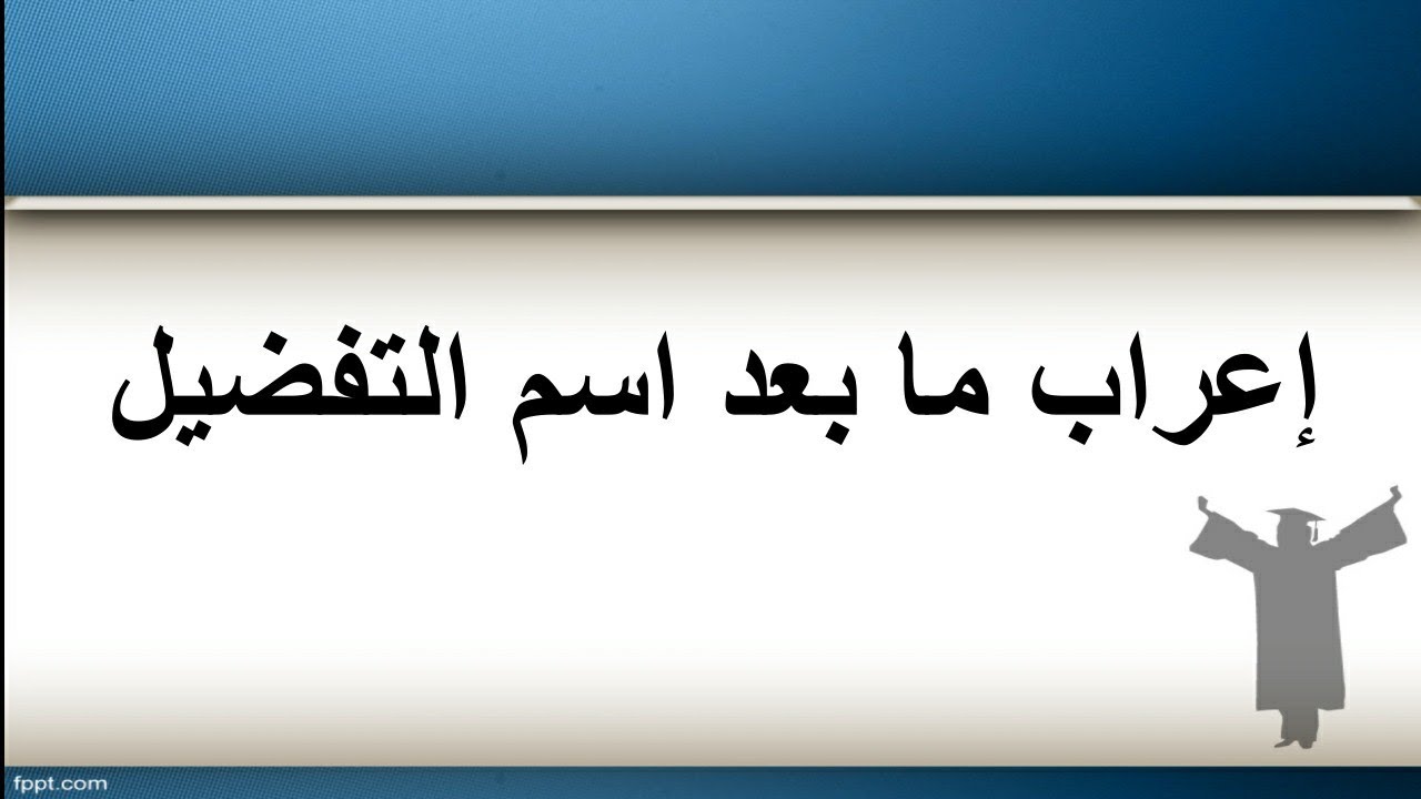 إعراب ما بعد اسم التفضيل متى يكون تمييزا ومتى يكون مضافا إليه ؟  تفرقة سهلة ويسيرة جدا