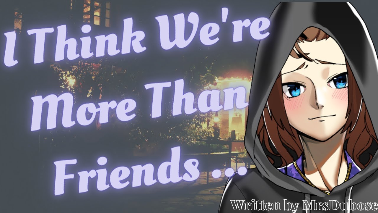 I Think We're More Than Friends [F4M] [F4F] [F4A] [confession] [friends to lovers] [F4Everyone]