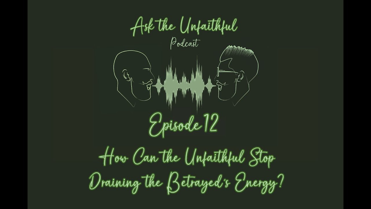 E12:  How Can the Unfaithful Stop Draining the Betrayed's Energy?