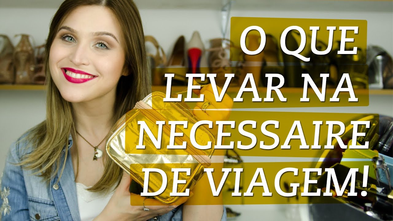 O que levar na necessaire de viagem! Chata de Galocha - Lu Ferreira