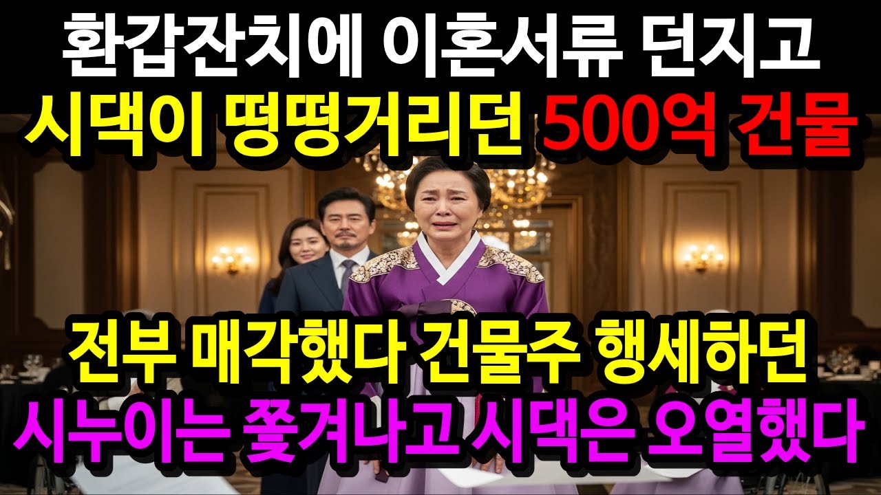 환갑잔치에 이혼서류 던지고 시댁이 떵떵거리던 500억 건물 전부 매각했다 건물주 행세하던 시누이는 쫓겨나고 시댁은 오열했다