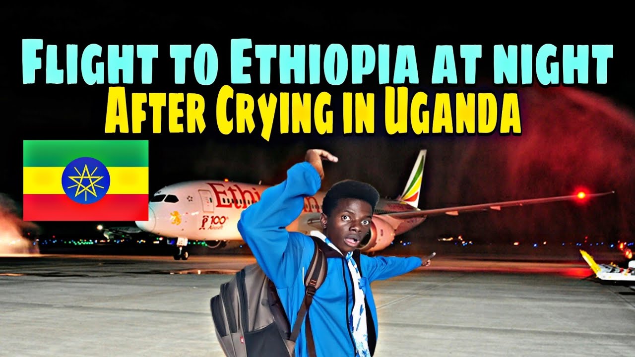 Fly from Uganda 🇺🇬 to Ethiopia 🇪🇹 At night After Bad situation of migration 😭