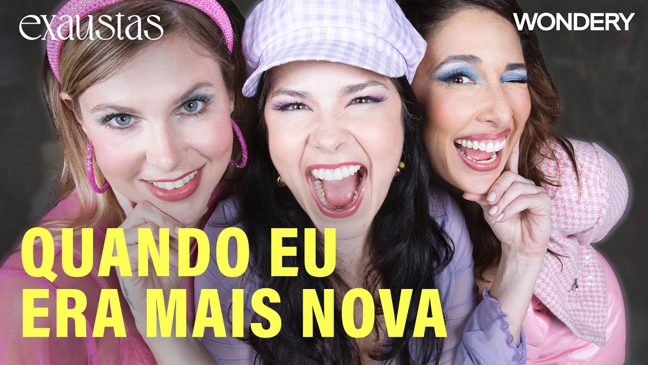[EPIS&Oacute;DIO] Quando Eu Era Mais Nova | Exaustas