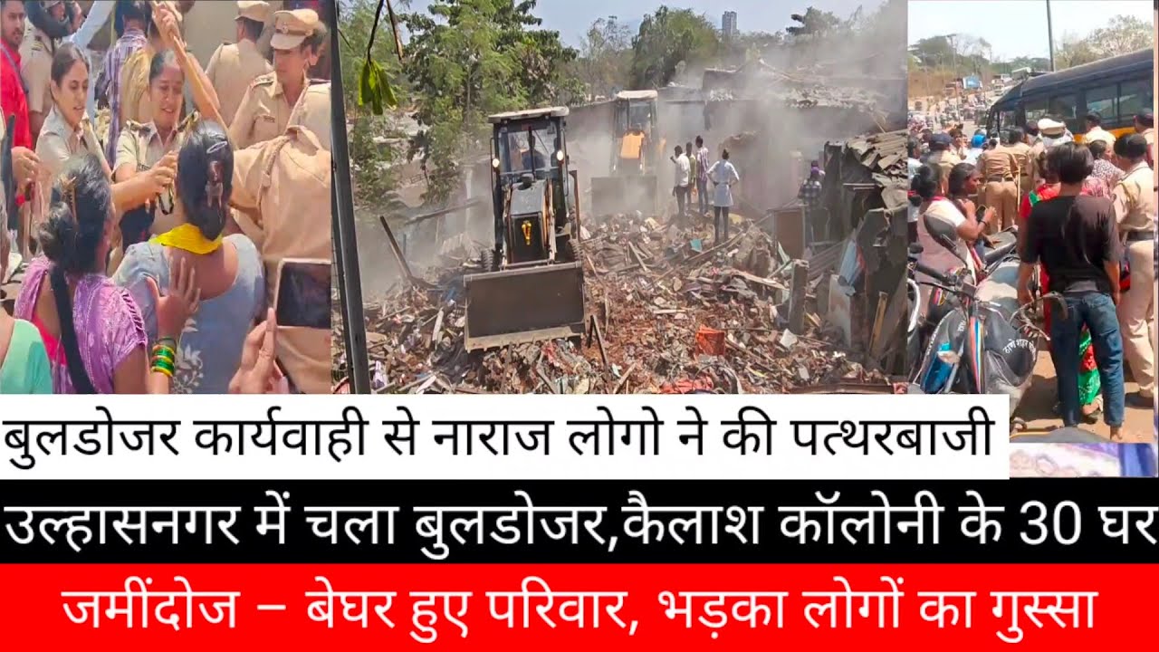 उल्हासनगर में चला बुलडोजर, कैलाश कॉलोनी के 30 घर जमींदोज – बेघर हुए परिवार, भड़का लोगों का गुस्सा