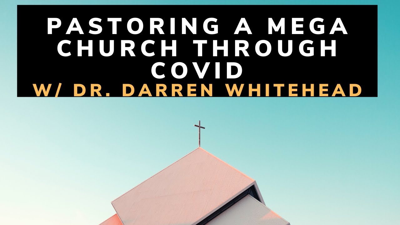 Pastoring a Mega-Church through COVID and Politics: Dr. Darren Whitehead