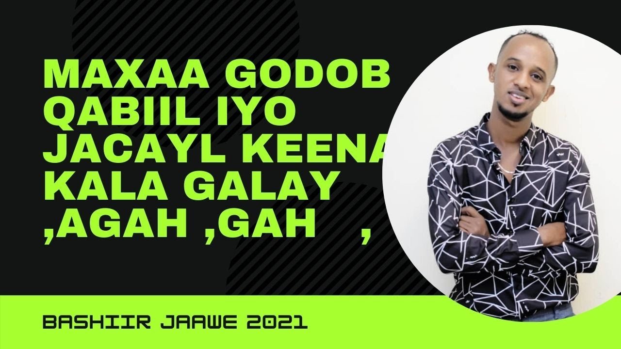 BASHIIR JAWE  ( MAXAA GODOB QABIIL IYO JACAYL KEENA KALA GALAY) AGAAH AGAAH  2021 4K