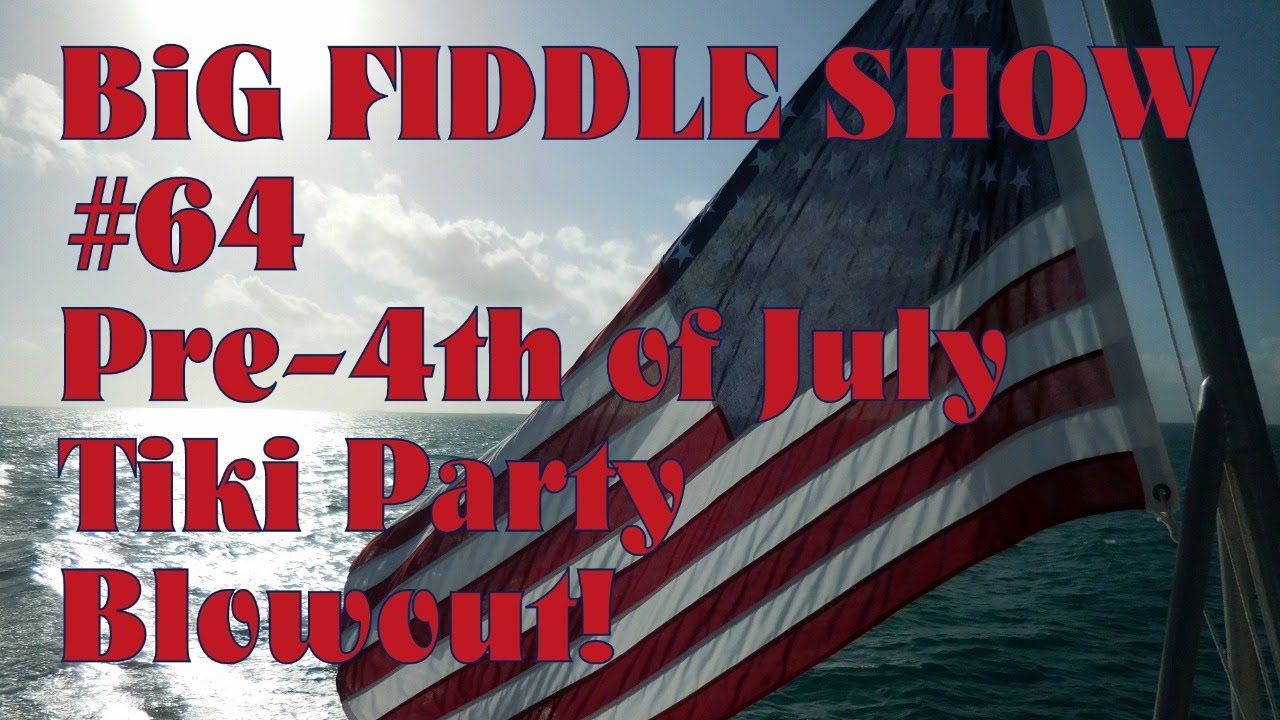 Big Fiddle Show #64 Pre-4th TIKI PARTAY BLOWOUT SPECIAL!