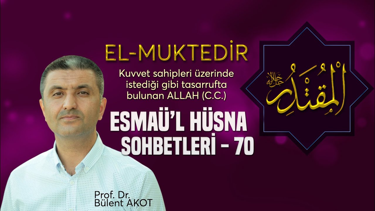 EL - MUKTEDİR / ESMAÜ'L HÜSNA SOHBETLERİ - 70 Bülent AKOT