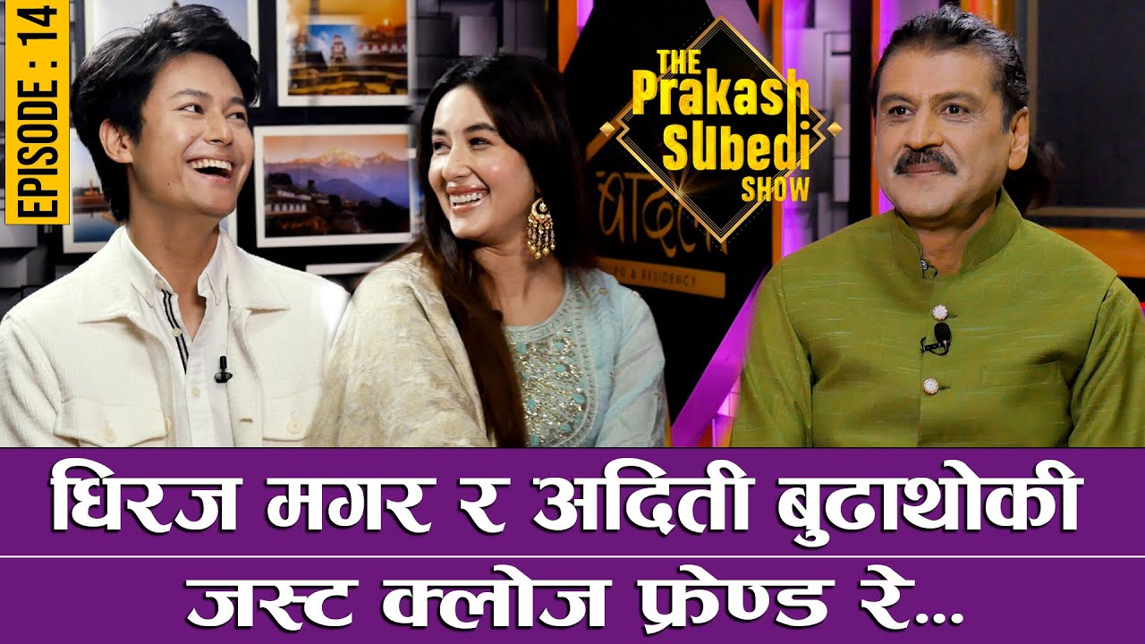 धिरज मगर र अदिती बुढाथोकी जस्ट क्लोज फ्रेन्ड रे… | The Prakash Subedi Show | Epi-14