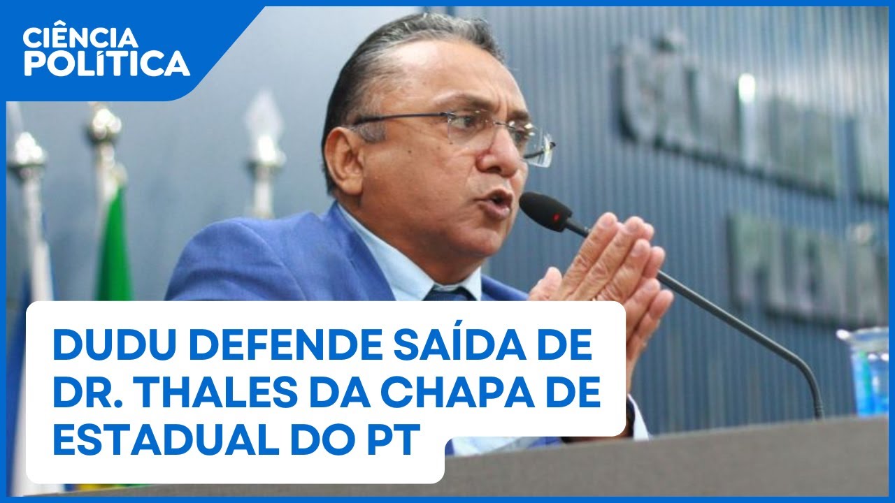 Dudu defende saída de Dr. Thales da chapa de estadual do PT | Ciência Política