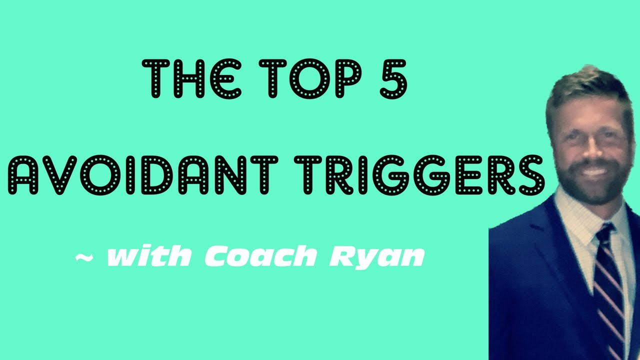 The top 5 avoidant TRIGGERS