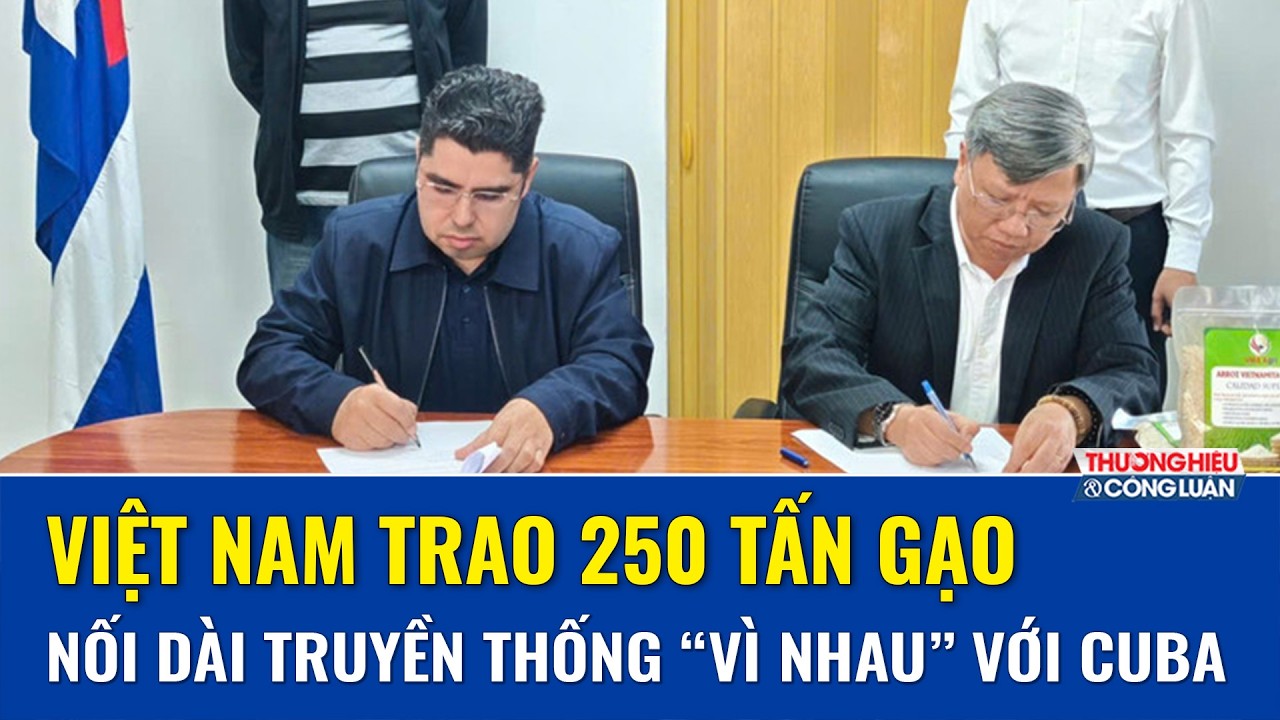 Việt Nam chuyển 250 tấn gạo viện trợ không hoàn lại, đồng hành cùng Cuba giữa thách thức lương thực