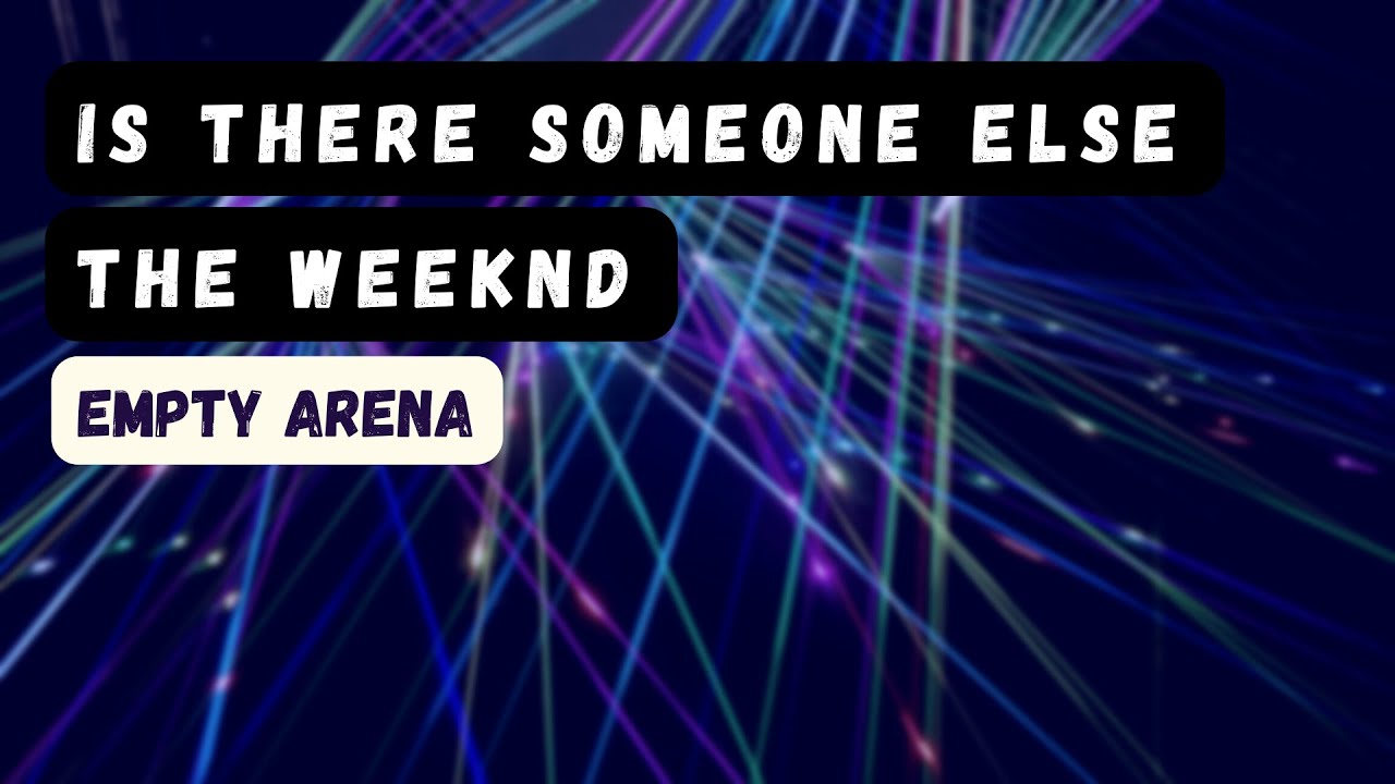 is there someone else - the weeknd empty arena