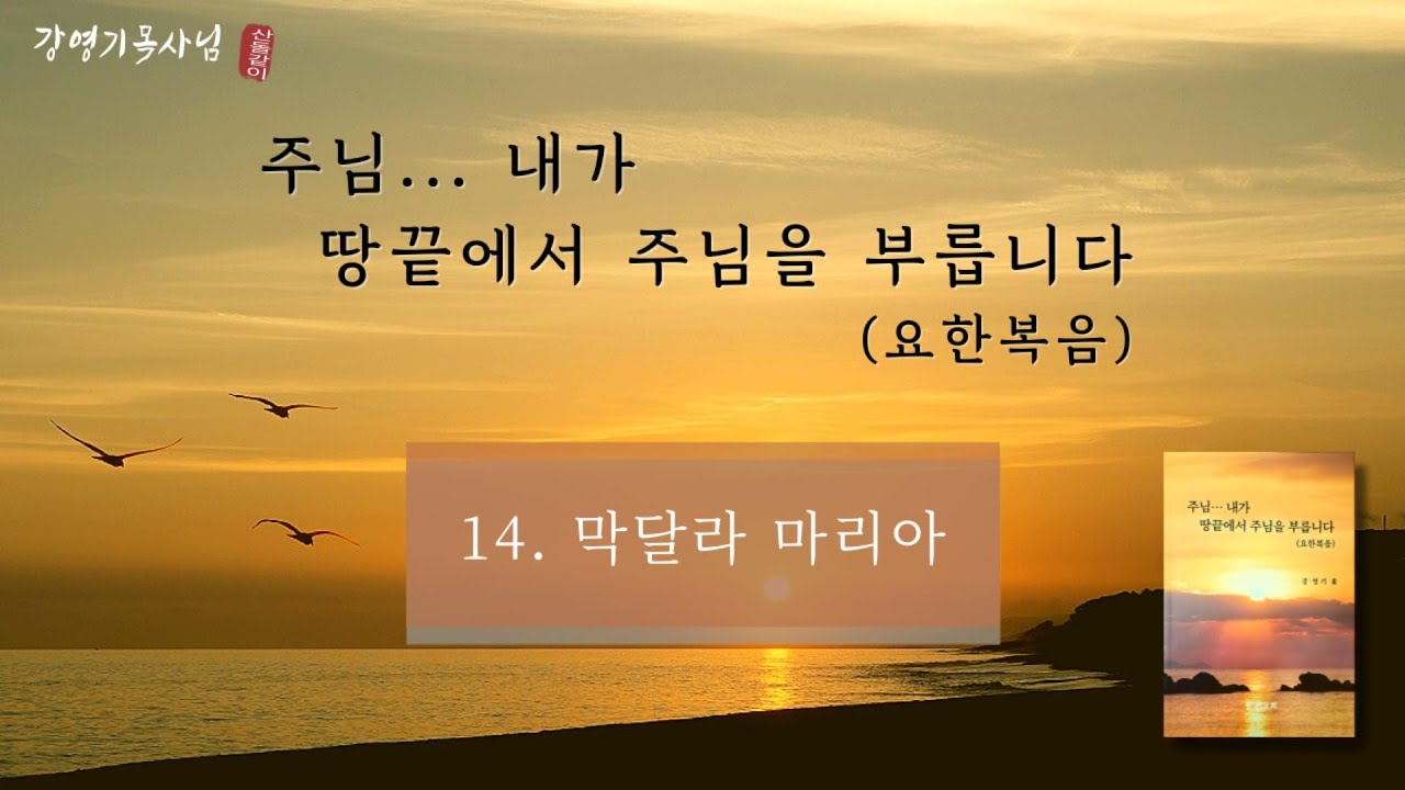 [강영기목사님] 주님...내가 땅끝에서 주님을 부릅니다_ 14. 막달라 마리아