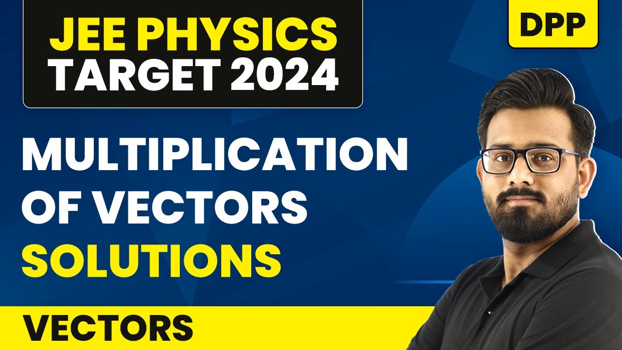 Multiplication of Vectors - DPP Solutions | Vectors | IIT JEE Physics