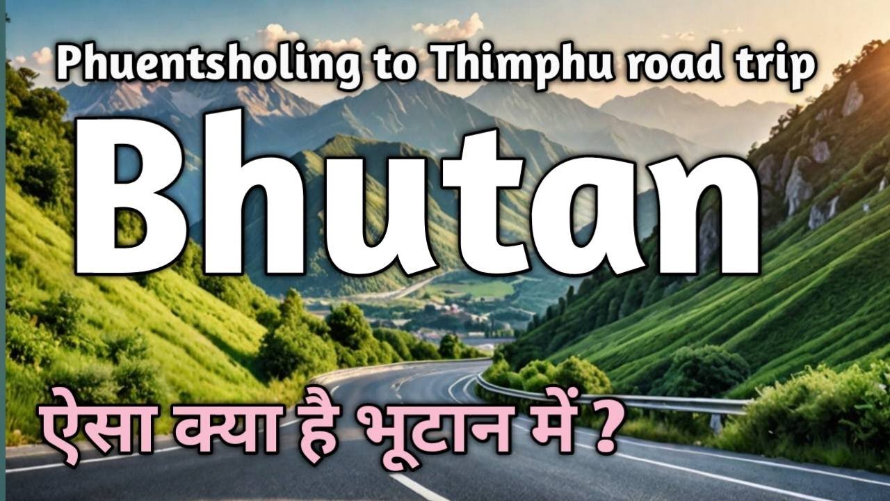 Phuentsholing to Thimphu ROAD TRIP Adventure | Bhutan trip |