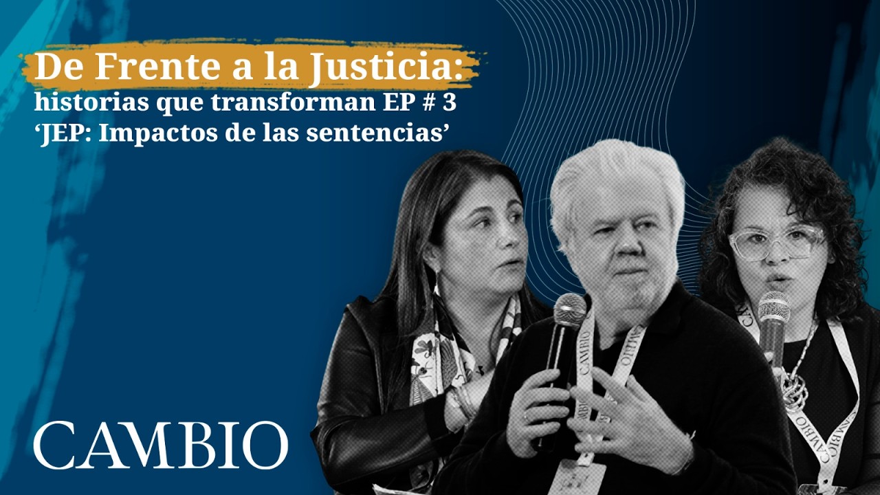 De Frente a la Justicia: historias que transforman EP # 3 &lsquo;JEP: Impactos de las sentencias&rsquo; | CAMBIO