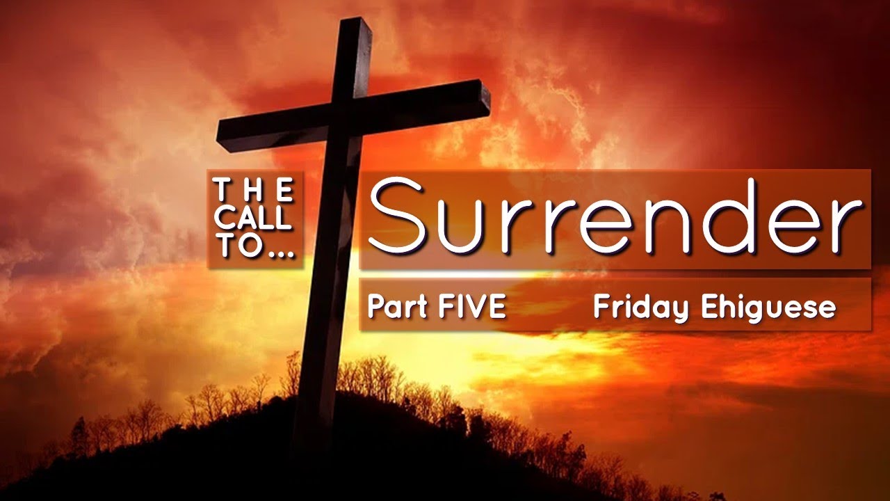 The Call to Surrender | Part 5 | Friday Ehiguese | 07/04/2024