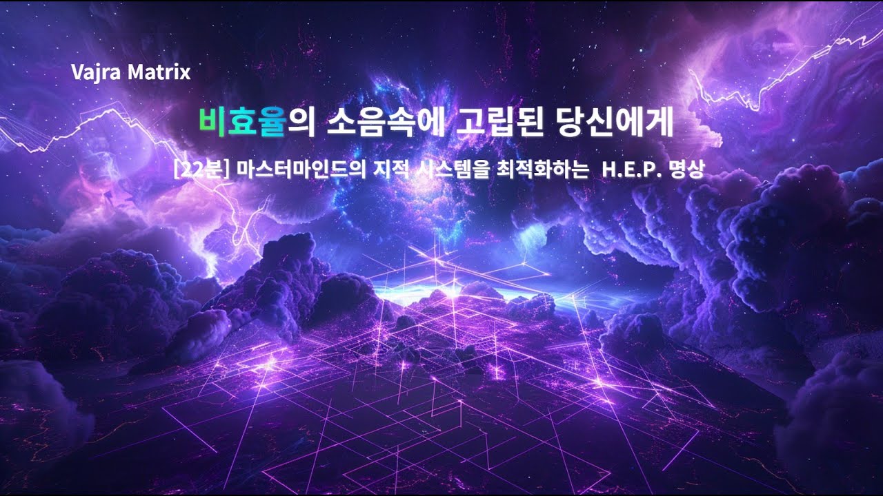 [INTJ 전용 22분]  비효율의 삭제와 현실을 렌더링하라 : H.E.P. 명상
