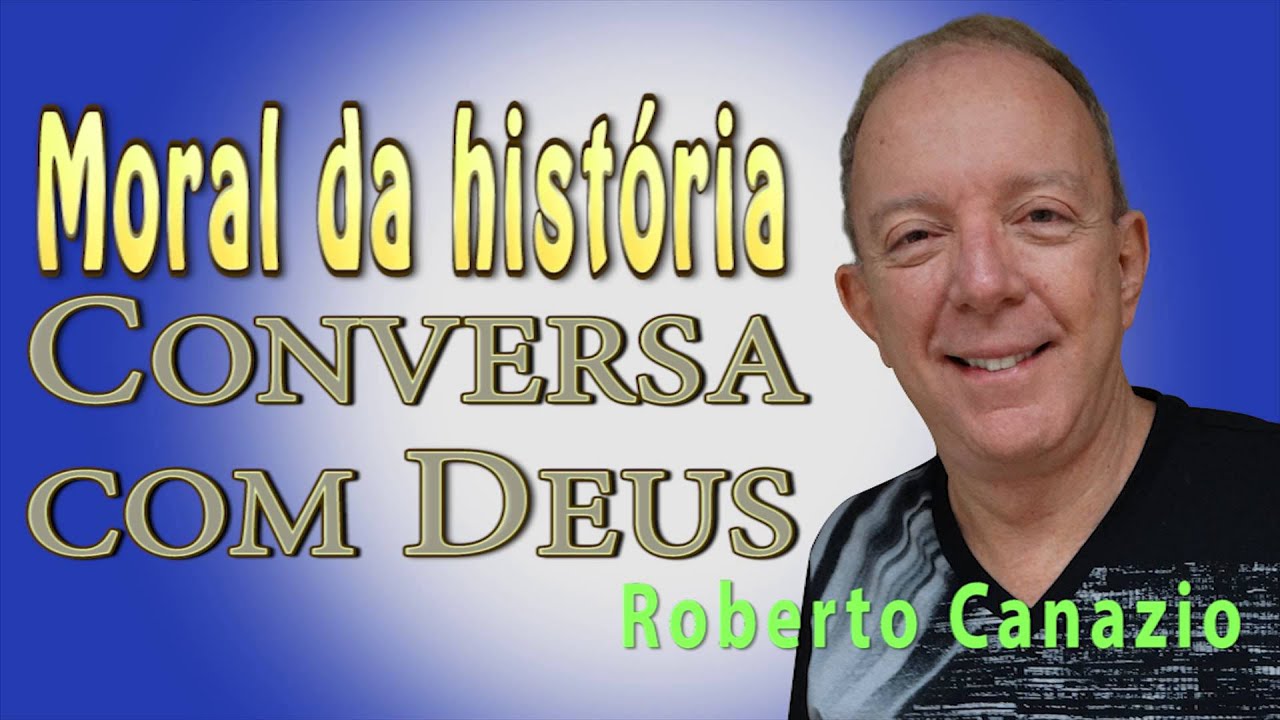 MORAL DA HISTÓRIA (CONVERSA COM DEUS)  ok ROBERTO CANAZIO