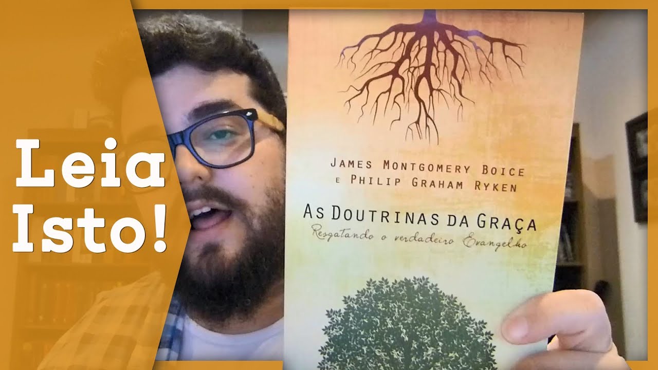 As doutrinas da Gra&ccedil;a - James Montgomery Boice e Philip Graham Ryken | Leia Isto! #07