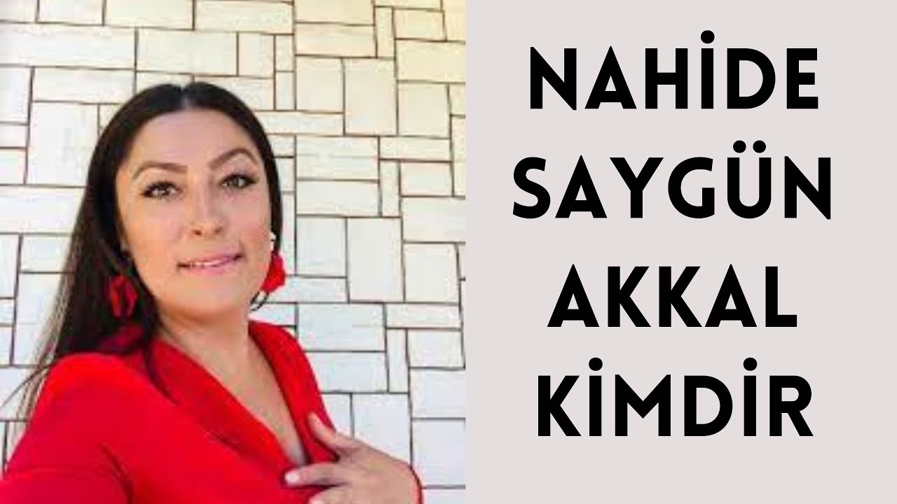 NAHİDE SAYGÜN AKKAL KİMDİR, HAYATI VE HAKKINDA BİLİNMEYENLER