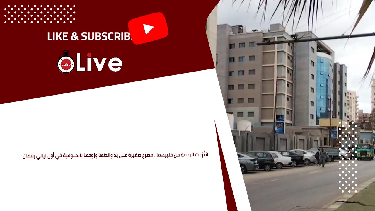 انتُزعت الرحمة من قلبيهما.. مصرع صغيرة على يد والدتها وزوجها بالمنوفية في أول ليالي رمضان