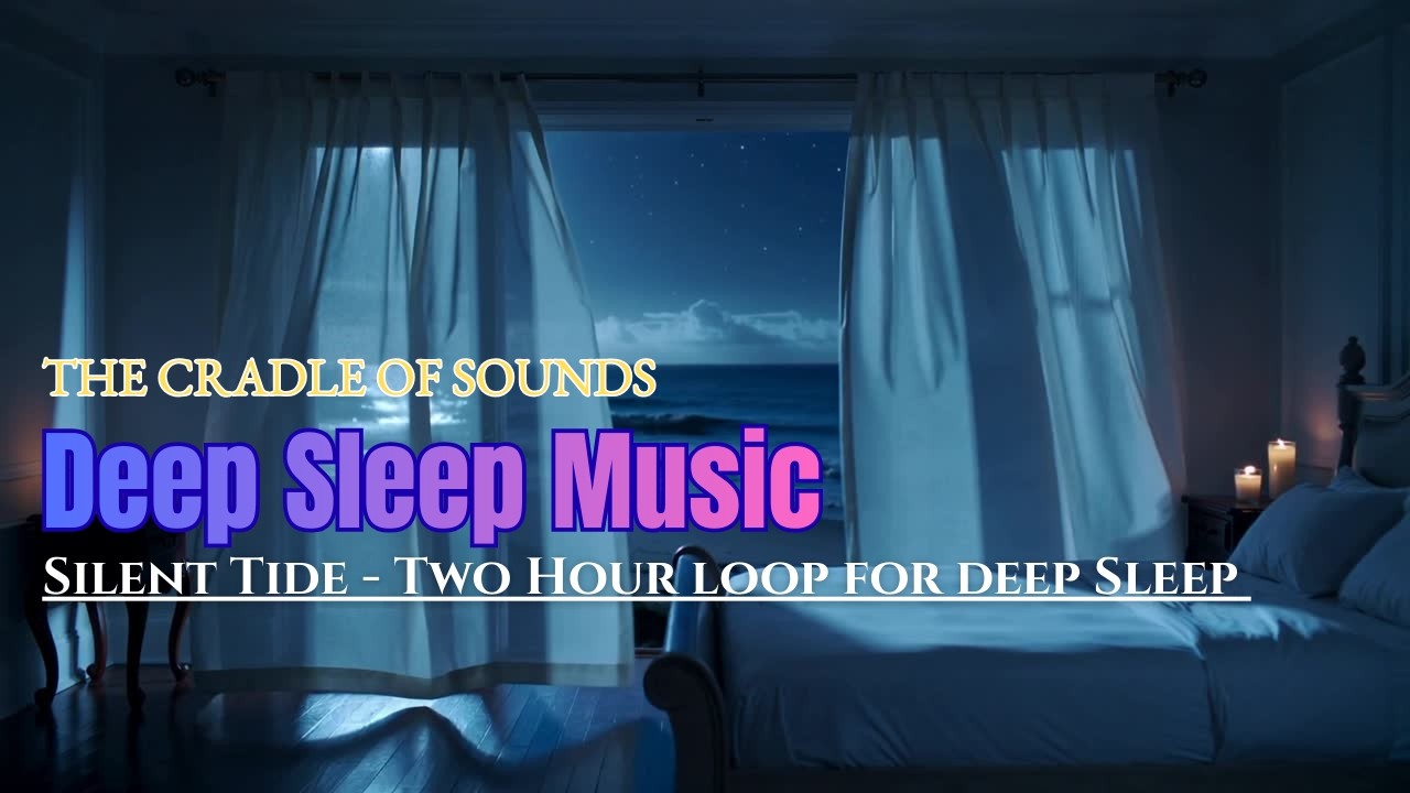 Deep Sleep Music | Two Hour Loop for Deep Sleep | The Cradle of Sounds - Silent Tide