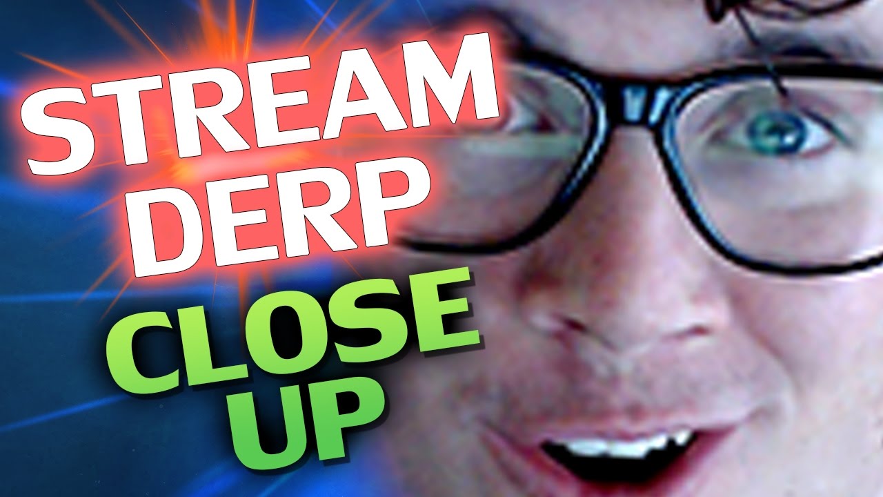 ♥ CLOSE-UP - Stream Derp #191