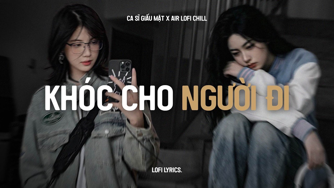 ♬ Khóc Cho Người Đi (Lofi Ver.) - Ca Sĩ Giấu Mặt x Air Lofi | Official Lyrics Video