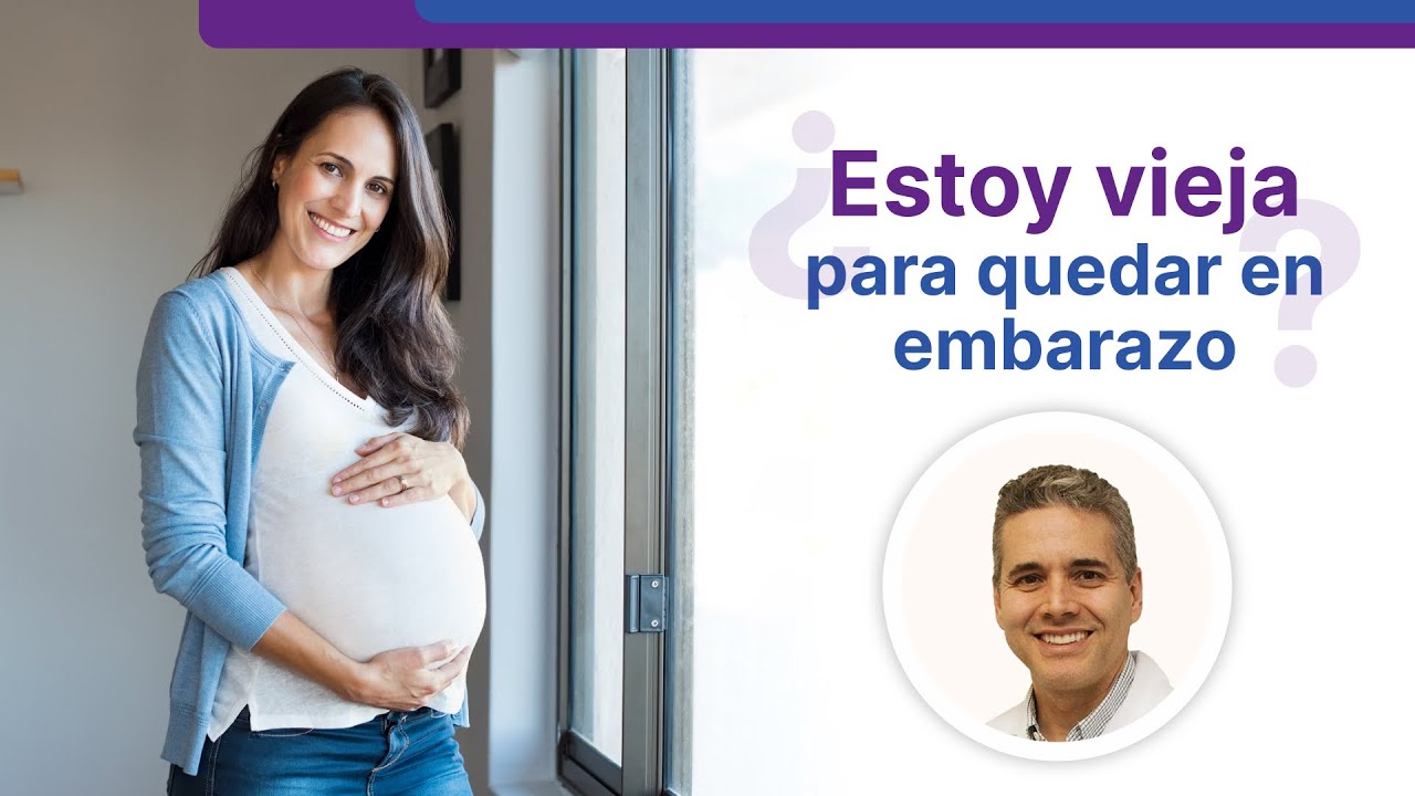 &iquest;Estoy demasiado vieja para quedar embarazada? La verdad - Dr. Juan Luis Giraldo