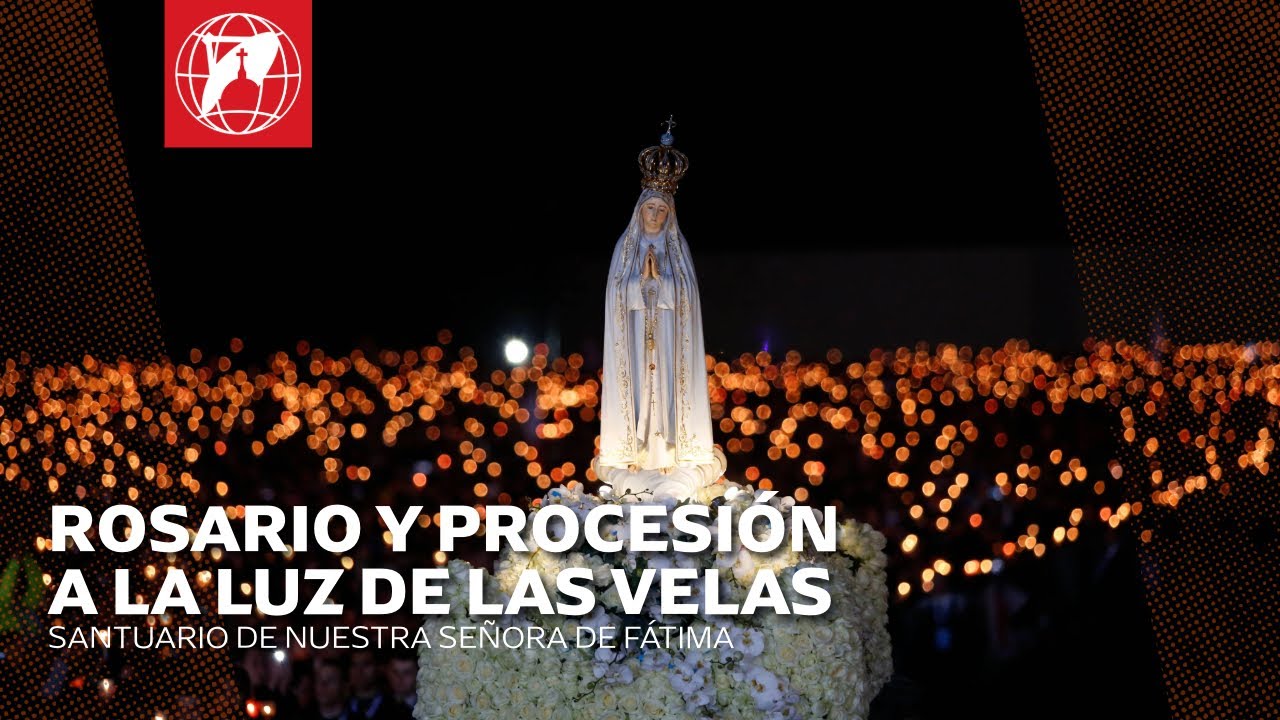 ROSARIO Y PROCESIÓN DE LAS VELAS | VIRGEN DE FÁTIMA | 12 DE MAYO