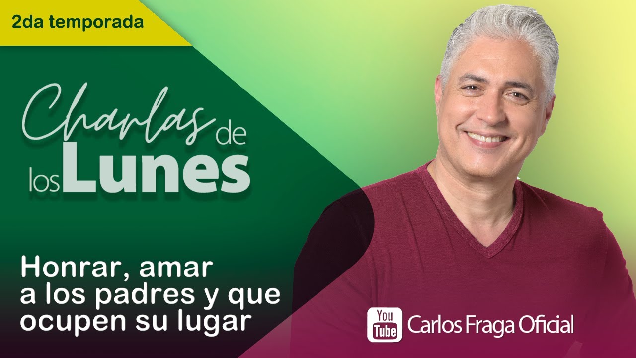 HONRAR, AMAR A LOS PADRES Y QUE OCUPEN SU LUGAR | Las Charlas de los Lunes con Carlos Fraga