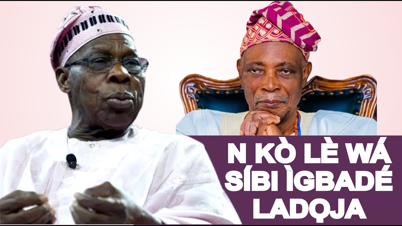 OBASANJO KO LE WA SIBI IGBADE ỌBA LADỌJA