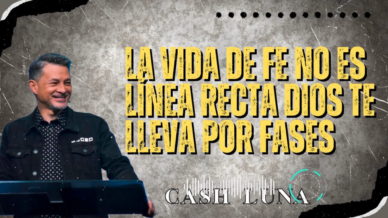 Pastor Cash Luna _ La Vida de Fe No Es Línea Recta Dios Te Lleva Por Fases