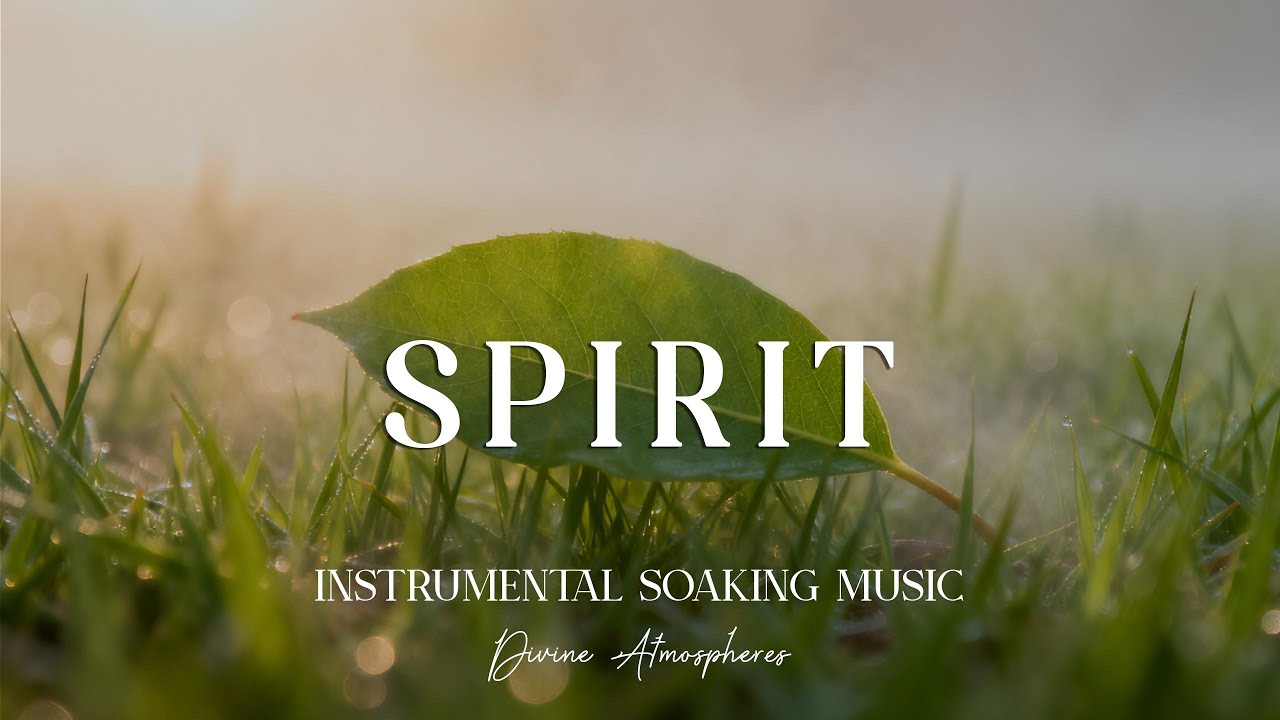 SPIRIT - Soaking worship instrumental Prayer and Devotional | Divine Atmospheres