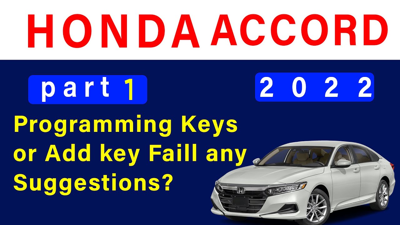 2022 Honda Accord Programming Keys or Add  key Faill any Suggestions?