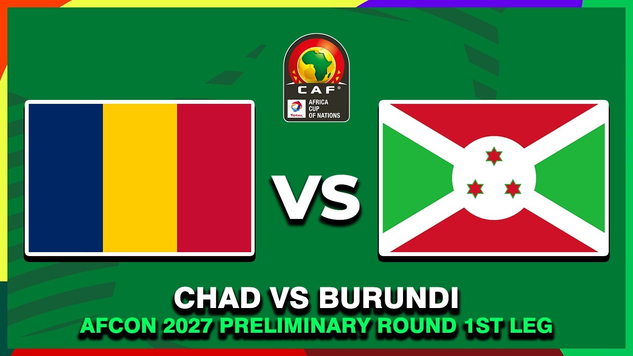 🔴 CHAD VS BURUNDI AFRICA CUP OF NATIONS 2027 QUALIFICATION PREVIEW & PREDICTIONS