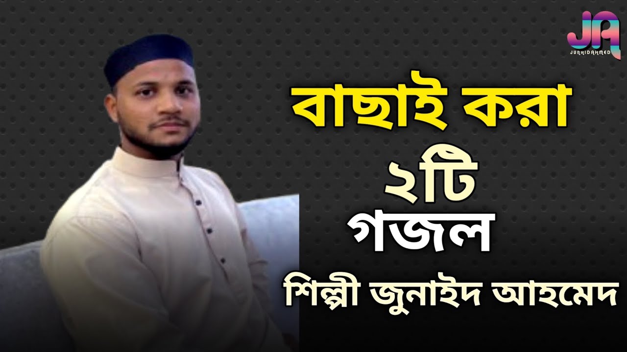 বাছাই করা ২টি গজল।শিল্পী জুনাইদ আহমেদ 