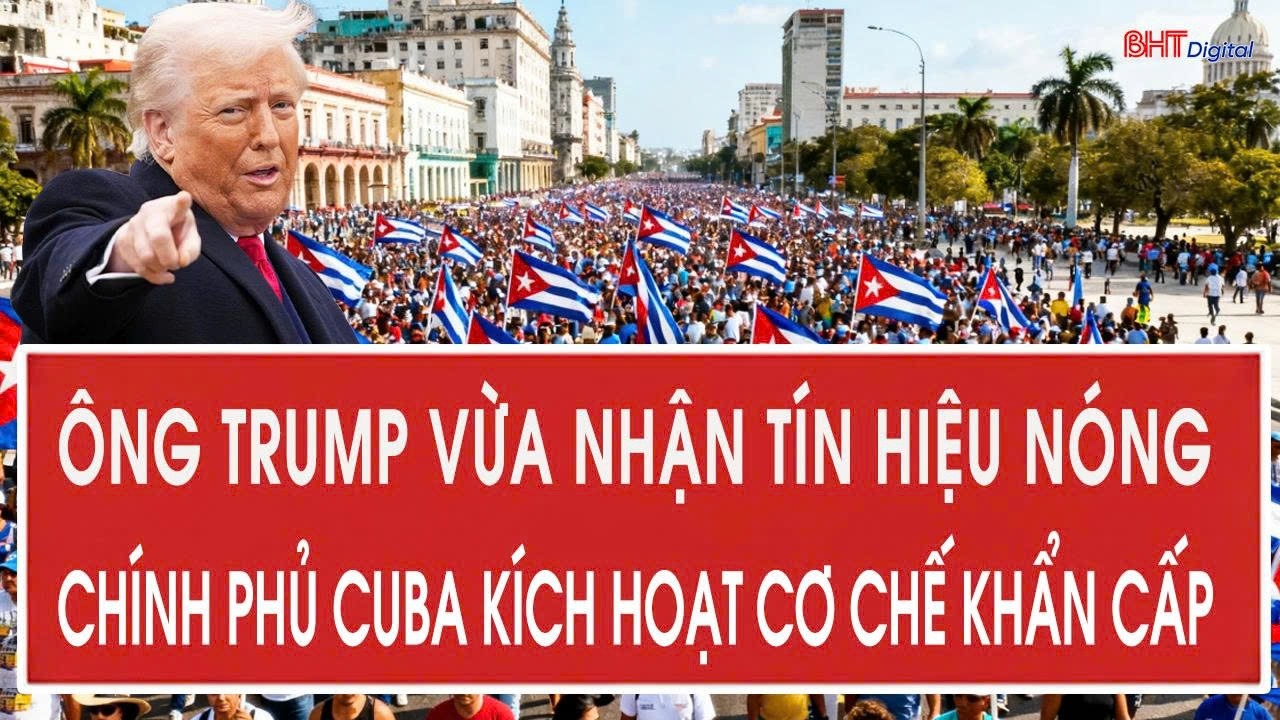 Ông Trump vừa nhận tín hiệu nóng; Chính phủ Cuba kích hoạt cơ chế khẩn cấp