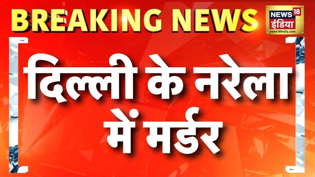 Breaking News: दिल्ली के नरेला इलाके में एक युवक की चाकू से गोदकर हत्या | Delhi News | News18 India