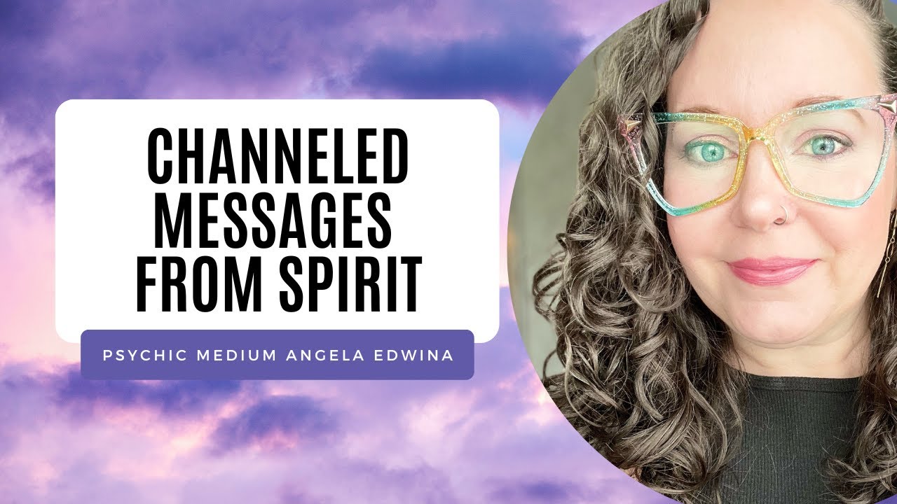 Channeled Messages From Spirit With Psychic Medium Angela Edwina