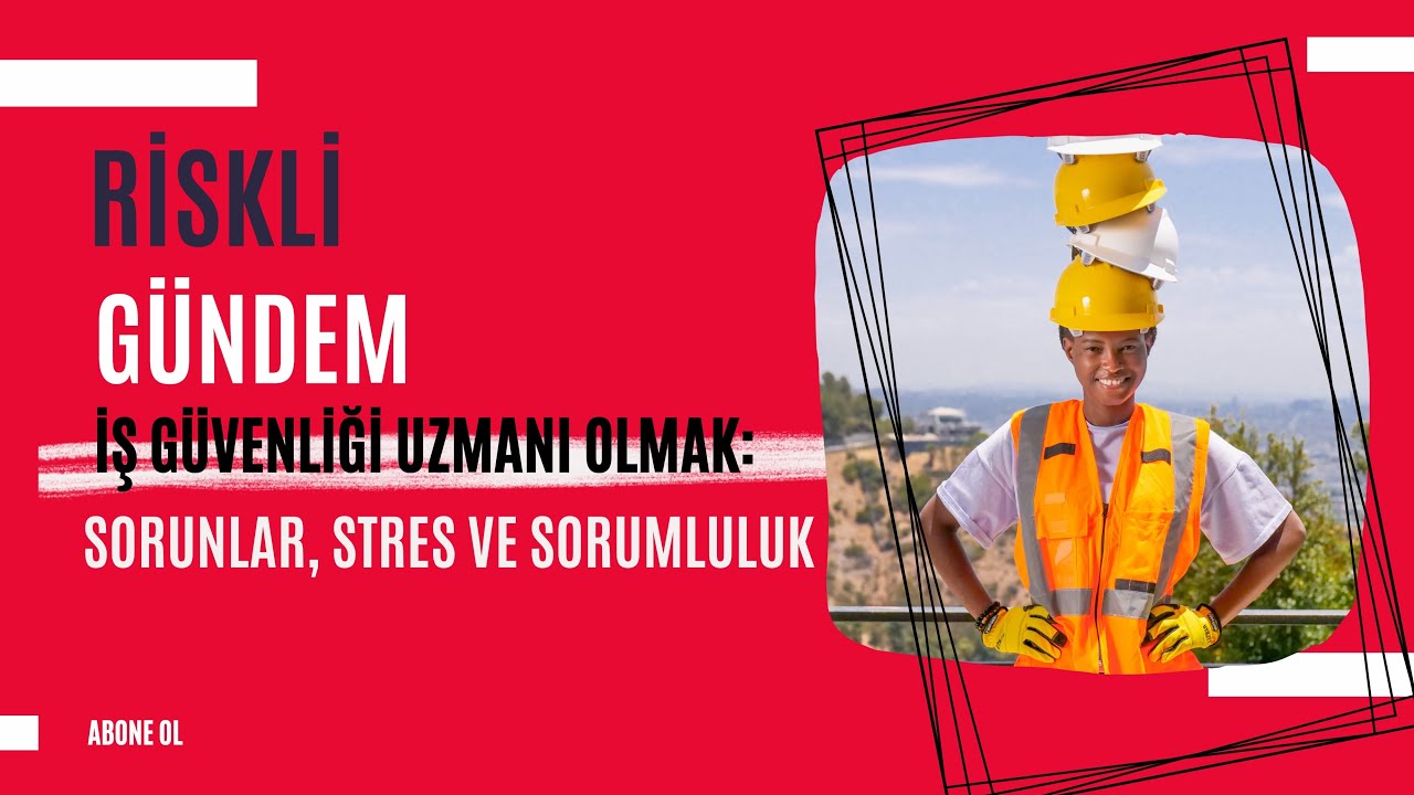 İş Güvenliği Uzmanı Olmak: Sorunlar, Stres ve Sorumluluk