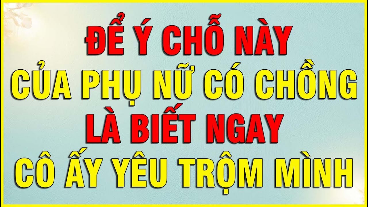 ĐỂ Ý CHỖ NÀY CỦA PHỤ NỮ CÓ CHỒNG LÀ BIẾT NGAY CÔ ẤY YÊU TRỘM MÌNH