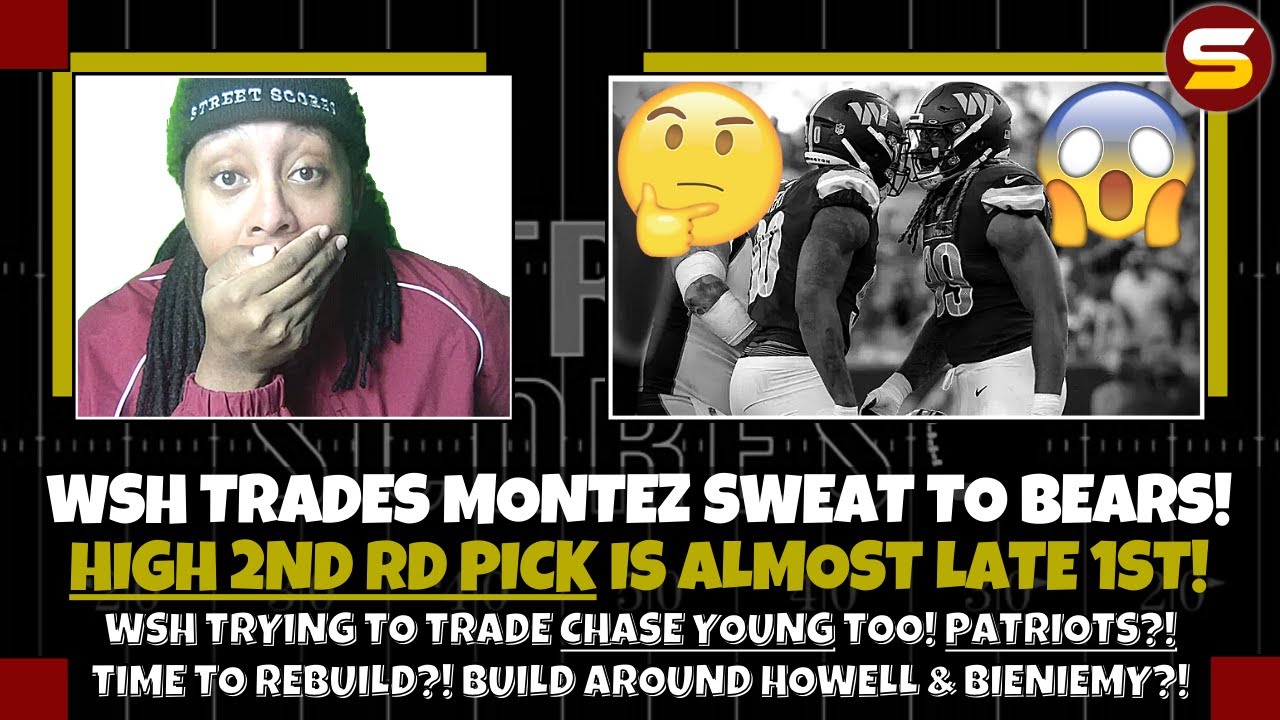 WSH DE Montez Sweat Traded to Bears for High 2nd Rd Pick! WSH Trying to Trade Chase Young! Patriots?